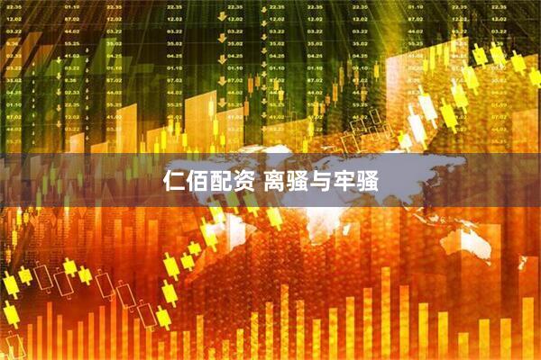 仁佰配资 离骚与牢骚